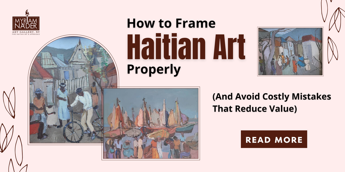 How to Frame Haitian Art Properly (And Avoid Costly Mistakes That Reduce Value)